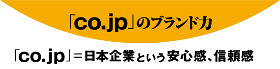 「co.jp」＝日本企業という安心感、信頼感